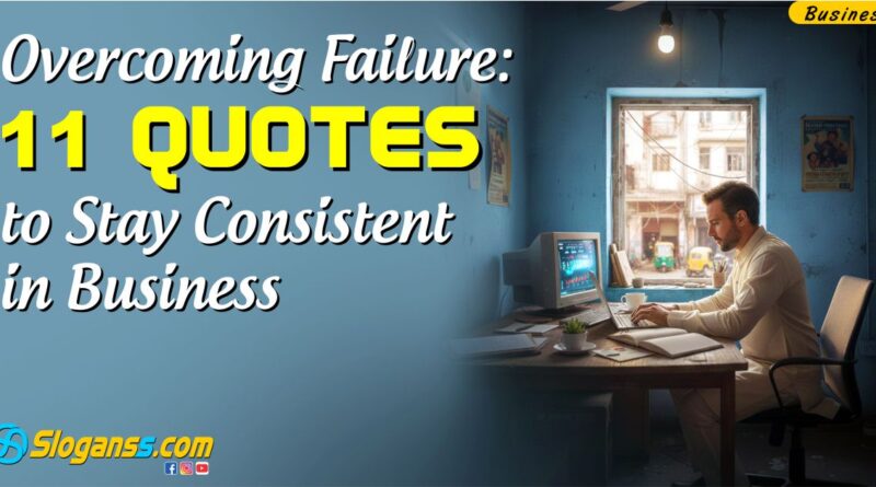 Overcoming Failure: 11 Quotes to Stay Consistent in Business