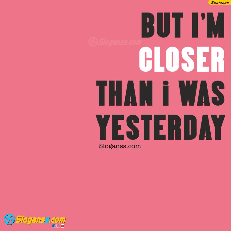 Simple pink background with bold text "But I'm closer than I was yesterday. (entrepreneur mindset slogans)